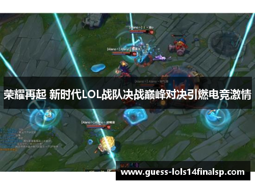 荣耀再起 新时代LOL战队决战巅峰对决引燃电竞激情