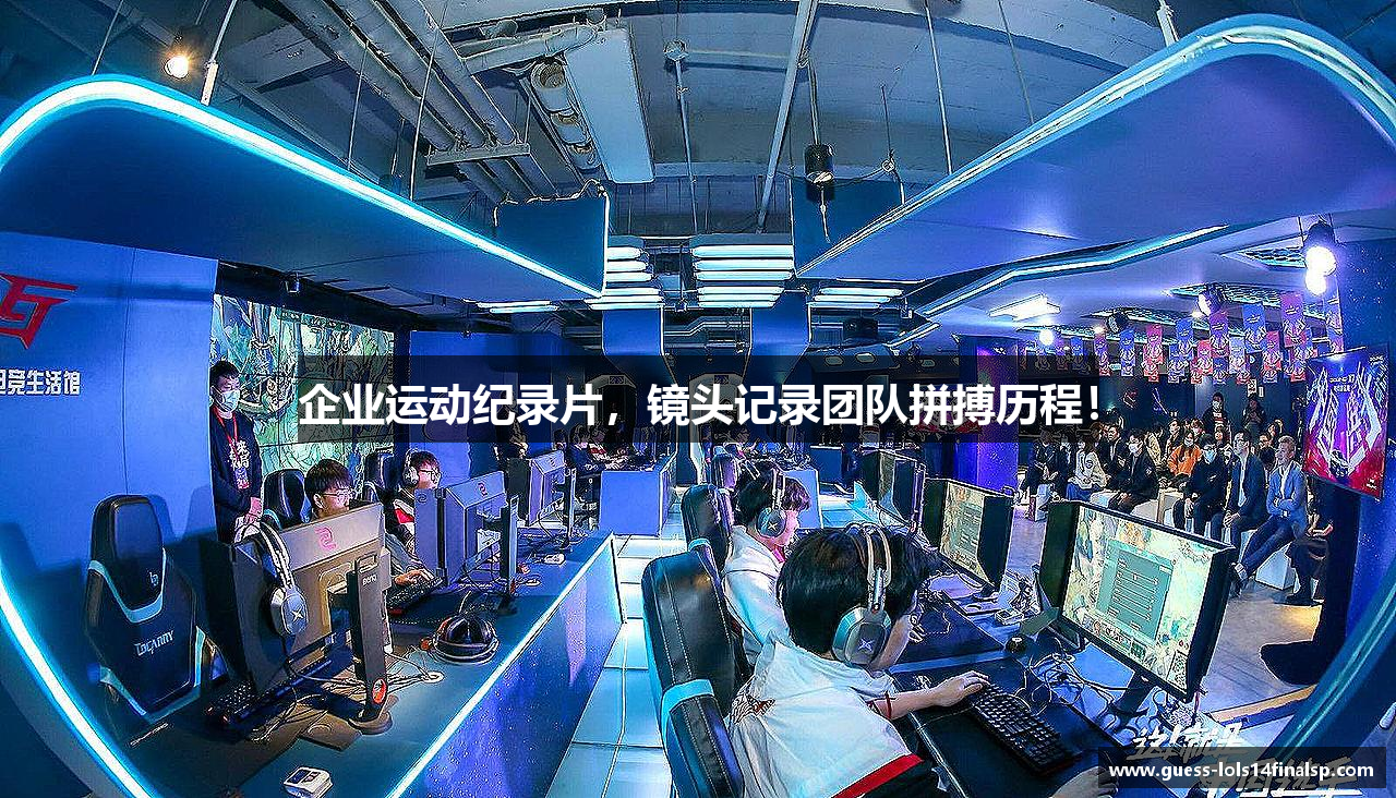 企业运动纪录片，镜头记录团队拼搏历程！
